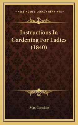 Návod na záhradkárčenie pre dámy (1840) - Instructions In Gardening For Ladies (1840)
