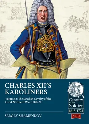 Karolinčania Karola XII: Zväzok 2: Švédske jazdectvo Veľkej severnej vojny 1700-21 - Charles XII's Karoliners: Volume 2: The Swedish Cavalry of the Great Northern War, 1700-21