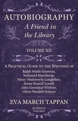 Autobiografia - Prítel v knižnici: Praktická príručka k spisom Ralpha Waldo Emersona, Nathaniela Hawthorna, Henryho Wadswortha L - Autobiography - A Friend in the Library: Volume XII - A Practical Guide to the Writings of Ralph Waldo Emerson, Nathaniel Hawthorne, Henry Wadsworth L
