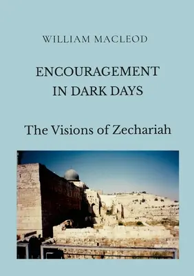 Povzbudenie v temných dňoch: Záchrana v tmavých dňoch: Zachariášove vízie - Encouragement in Dark Days: The Visions of Zechariah