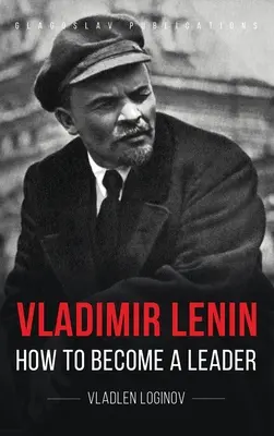 Vladimír Lenin: Lenin: Ako sa stať vodcom - Vladimir Lenin: How to Become a Leader