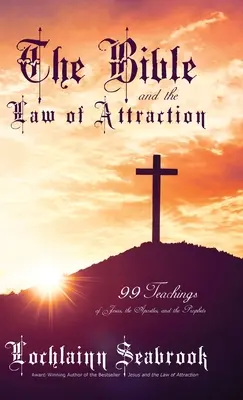 Biblia a zákon príťažlivosti: 99 učení Ježiša, apoštolov a prorokov - The Bible and the Law of Attraction: 99 Teachings of Jesus, the Apostles, and the Prophets