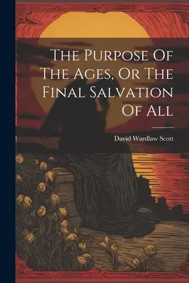 Cieľ vekov alebo konečná spása všetkých - The Purpose Of The Ages, Or The Final Salvation Of All