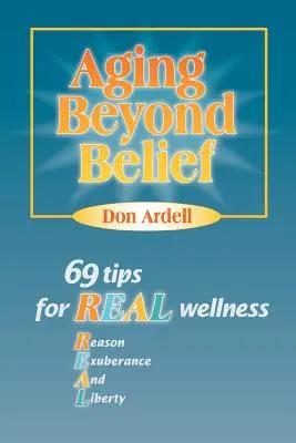 Starnutie nad rámec viery: 69 tipov pre skutočné zdravie - Aging Beyond Belief: 69 Tips for Real Wellness