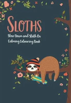 Lenivci - Spomaľte a leňošte: Ukľudňujúce vymaľovánky - Sloths - Slow Down & Sloth On: Calming Colouring Book