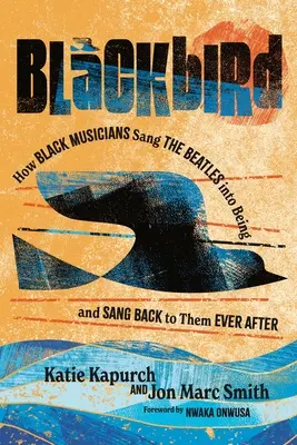 Blackbird: Ako čierni hudobníci zaspievali Beatles - a potom im to vrátili - Blackbird: How Black Musicians Sang the Beatles Into Being--And Sang Back to Them Ever After