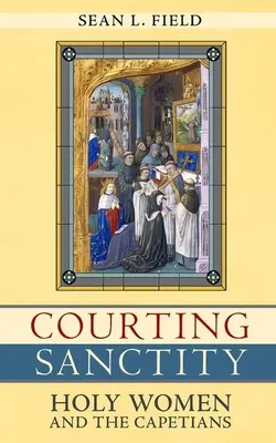Dvorenie svätosti: Sväté ženy a Kapetovci - Courting Sanctity: Holy Women and the Capetians