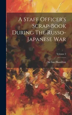 Zošit štábneho dôstojníka počas rusko-japonskej vojny; 2. diel - A Staff Officer's Scrap-book During The Russo-japanese War; Volume 2