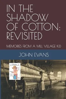 V tieni bavlny: Revisited: Spomienky dieťaťa z mlynskej dediny - In the Shadow of Cotton: Revisited: Memories from a Mill Village Kid