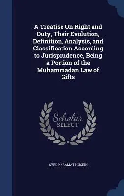 Pojednanie o práve a povinnosti, ich vývoji, definícii, analýze a klasifikácii podľa judikatúry, ktoré je časťou Mohamedovej - A Treatise On Right and Duty, Their Evolution, Definition, Analysis, and Classification According to Jurisprudence, Being a Portion of the Muhammadan