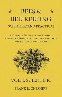 Včely a včelárstvo vedecké a praktické - Úplné pojednanie o anatómii, fyziológii, kvetenstve a výnosnom chove včiel - Bees and Bee-Keeping Scientific and Practical - A Complete Treatise on the Anatomy, Physiology, Floral Relations, and Profitable Management of the Hiv