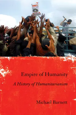 Ríša ľudskosti: História humanitárnej pomoci - Empire of Humanity: A History of Humanitarianism