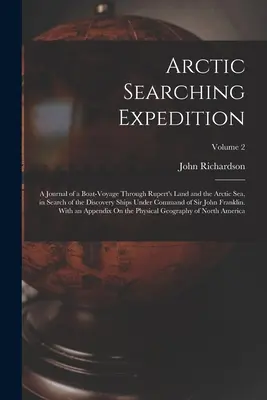 Arktická pátracia expedícia: A Journal of a Boat-Voyage Through Rupert's Land and the Arctic Sea, in Search of the Discovery Ships Under Command of - Arctic Searching Expedition: A Journal of a Boat-Voyage Through Rupert's Land and the Arctic Sea, in Search of the Discovery Ships Under Command of