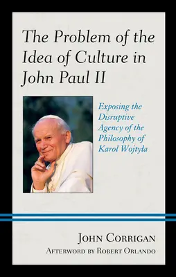 Problém idey kultúry u Jána Pavla II: Odhalenie rušivého pôsobenia filozofie Karola Wojtylu - The Problem of the Idea of Culture in John Paul II: Exposing the Disruptive Agency of the Philosophy of Karol Wojtyla