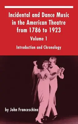 Incidentálna a tanečná hudba v americkom divadle v rokoch 1786 až 1923: (tvrdá väzba) - Incidental and Dance Music in the American Theatre from 1786 to 1923: Volume 1, Introduction and Chronology (hardback)