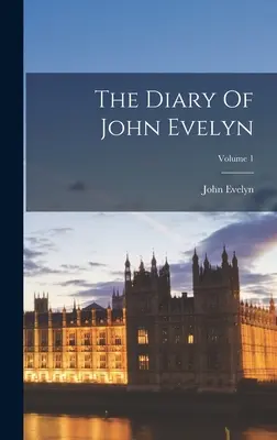 Denník Johna Evelyna; zväzok 1 - The Diary Of John Evelyn; Volume 1