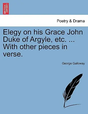 Elegy on His Grace John Duke of Argyle, Etc. ... s ďalšími veršovanými skladbami. - Elegy on His Grace John Duke of Argyle, Etc. ... with Other Pieces in Verse.