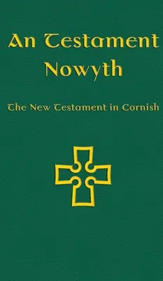 An Testament Nowyth: Nový zákon v kornčine - An Testament Nowyth: The New Testament in Cornish