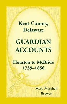 Okres Kent, Delaware Účty opatrovníkov: Houston McBrideovi, 1739-1856 - Kent County, Delaware Guardian Accounts: Houston to McBride, 1739-1856