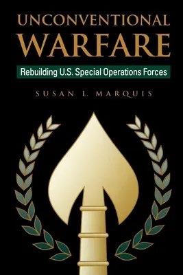 Nekonvenčná vojna: Špeciálne operačné sily USA: rekonštrukcia nekonvenčnej vojny: rekonštrukcia špeciálnych operačných síl USA - Unconventional Warfare: Rebuilding U.S. Special Operation Forces
