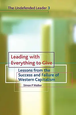 Vedenie so všetkým na rozdávanie: Poučenie z úspechu a zlyhania západného kapitalizmu - Leading with Everything to Give: Lessons from the Success and Failure of Western Capitalism