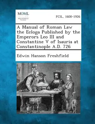 Príručka rímskeho práva Ekloga vydaná cisármi Levom III. a Konštantínom V. Isaurským v Konštantínopole roku 726 n. l. - A Manual of Roman Law the Ecloga Published by the Emperors Leo III and Constantine V of Isauria at Constantinople A.D. 726