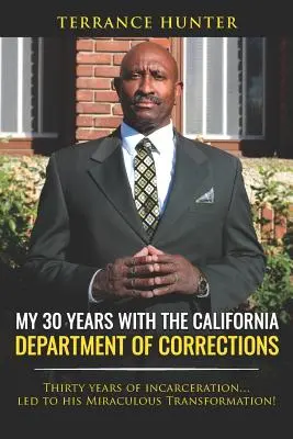 Mojich 30 rokov v kalifornskom nápravnom zariadení: Tridsať rokov väzenia... viedlo k jeho zázračnej premene! - My 30 Years with the California Department of Corrections: Thirty Years of Incarceration...Led to His Miraculous Transformation!