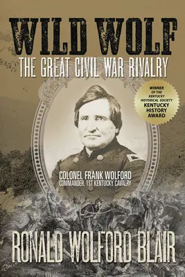 Divoký vlk: Veľké súperenie v občianskej vojne - plukovník Frank Wolford, veliteľ 1. Kentuckej kavalérie - Wild Wolf: The Great Civil War Rivalry - Colonel Frank Wolford, Commander, 1st Kentucky Cavalry