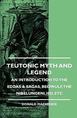 Teutónsky mýtus a legenda - Úvod do Edd a ság, Beowulf, Nibelungovci atď. - Teutonic Myth and Legend - An Introduction to the Eddas & Sagas, Beowulf, The Nibelungenlied, etc