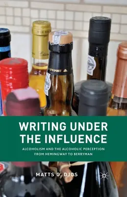 Písanie pod vplyvom: Alkoholizmus a vnímanie alkoholu od Hemingwaya po Berrymana - Writing Under the Influence: Alcoholism and the Alcoholic Perception from Hemingway to Berryman
