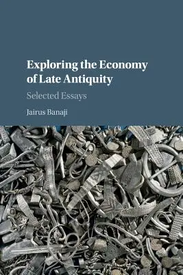 Skúmanie ekonomiky neskorej antiky: Vybrané eseje - Exploring the Economy of Late Antiquity: Selected Essays