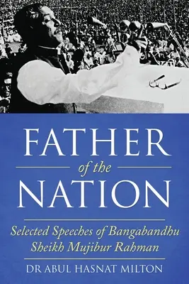 Otec národa: Vybrané prejavy Bangabandhu Sheikh Mujibur Rahmana - Father of the Nation: Selected Speeches of Bangabandhu Sheikh Mujibur Rahman