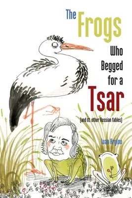 Žaby, ktoré prosili o cára: (a 61 ďalších ruských bájok) - The Frogs Who Begged for a Tsar: (and 61 other Russian fables)
