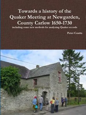 K dejinám kvakerského stretnutia v Newgardene, grófstvo Carlow 1650-1730 vrátane niektorých nových metód analýzy kvakerských záznamov - Towards a history of the Quaker Meeting at Newgarden, County Carlow 1650-1730 including some New methods for analyzing Quaker records