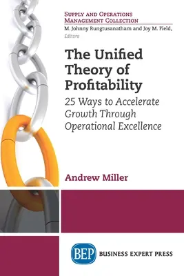 Jednotná teória ziskovosti: 25 spôsobov, ako urýchliť rast prostredníctvom prevádzkovej dokonalosti - The Unified Theory of Profitability: 25 Ways to Accelerate Growth Through Operational Excellence