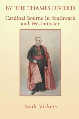 Pri Temži rozdelení. Kardinál Bourne v Southwarku a Westminsteri - By the Thames Divided. Cardinal Bourne in Southwark and Westminster