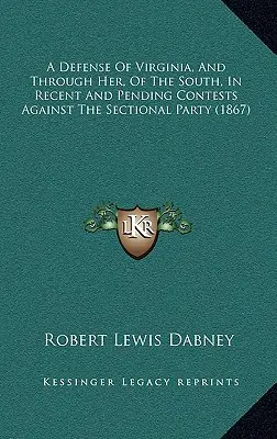 Obrana Virgínie a prostredníctvom nej aj Juhu v nedávnych a prebiehajúcich zápasoch proti sekčnej strane (1867) - A Defense Of Virginia, And Through Her, Of The South, In Recent And Pending Contests Against The Sectional Party (1867)