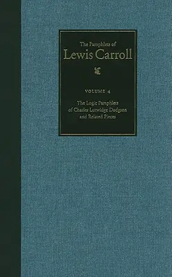 Kompletné brožúry Lewisa Carrolla: Logické brožúry Lewisa Carrolla a súvisiace diela, 4. zväzok - The Complete Pamphlets of Lewis Carroll: The Logic Pamphlets of Lewis Carroll and Related Pieces Volume 4