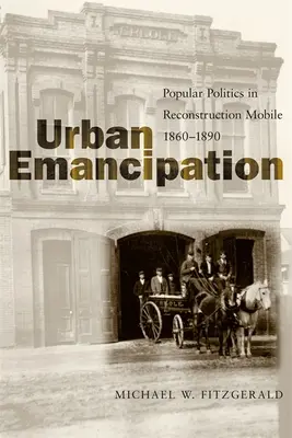 Mestská emancipácia: Ľudová politika v rekonštrukčnom meste Mobile v rokoch 1860 - 1890 - Urban Emancipation: Popular Politics in Reconstruction Mobile, 1860--1890