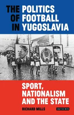 Politika futbalu v Juhoslávii: Šport, nacionalizmus a štát - The Politics of Football in Yugoslavia: Sport, Nationalism and the State