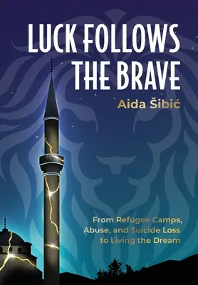 Šťastie sprevádza odvážnych: Od utečeneckých táborov, zneužívania a samovraždy až po život podľa snov - Luck Follows the Brave: From Refugee Camps, Abuse, and Suicide Loss to Living the Dream