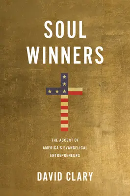 Víťazi duší: Vzostup amerických evanjelických podnikateľov - Soul Winners: The Ascent of America's Evangelical Entrepreneurs