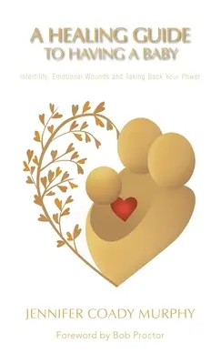 Uzdravujúci sprievodca pri narodení dieťaťa: neplodnosť, emocionálne rany a získanie späť svojej moci - A Healing Guide to Having a Baby: Infertility, Emotional Wounds and Taking Back Your Power