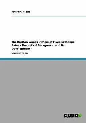 Brettonwoodsky systém pevných výmenných kurzov - teoretické východiská a jeho vývoj - The Bretton Woods System of Fixed Exchange Rates - Theoretical Background and its Development