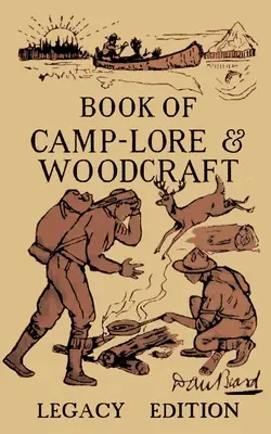 Kniha o táborníctve a drevorubačstve - vydanie Legacy: Klasická príručka Dana Bearda o tom, ako čo najlepšie využiť táborový život v lesoch a divočine - The Book Of Camp-Lore And Woodcraft - Legacy Edition: Dan Beard's Classic Manual On Making The Most Out Of Camp Life In The Woods And Wilds