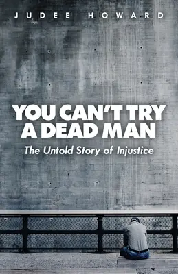 Mŕtveho človeka nemôžeš skúšať: Nevypovedaný príbeh nespravodlivosti - You Can't Try a Dead Man: The Untold Story of Injustice