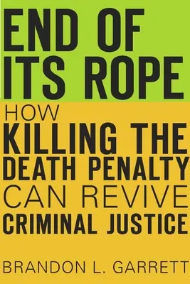 Koniec únosnosti: Ako môže trest smrti oživiť trestné súdnictvo - End of Its Rope: How Killing the Death Penalty Can Revive Criminal Justice