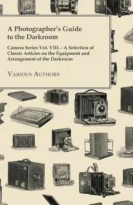 Sprievodca fotografa tmavou komorou - séria Fotoaparát zväzok VIII. - Výber klasických článkov o vybavení a usporiadaní tmavej komory - A Photographer's Guide to the Darkroom - Camera Series Vol. VIII. - A Selection of Classic Articles on the Equipment and Arrangement of the Darkroom