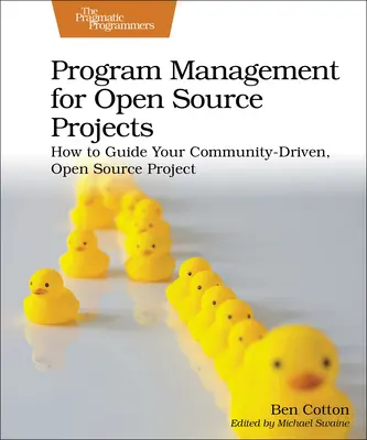 Programový manažment pre open source projekty: Ako riadiť svoj komunitou riadený projekt s otvoreným zdrojovým kódom - Program Management for Open Source Projects: How to Guide Your Community-Driven, Open Source Project