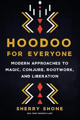 Hoodoo pre každého: Moderné prístupy k mágii, kúzleniu, práci s koreňmi a oslobodeniu - Hoodoo for Everyone: Modern Approaches to Magic, Conjure, Rootwork, and Liberation